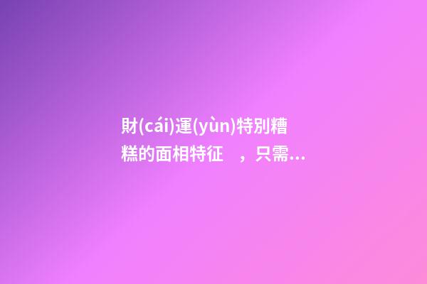 財(cái)運(yùn)特別糟糕的面相特征，只需一眼就能看出